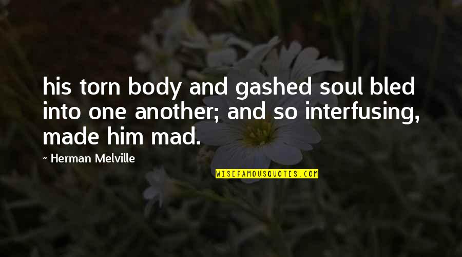 Abandoning Father Quotes By Herman Melville: his torn body and gashed soul bled into Abandoning Father Quotes By Herman Melville: his torn body and gashed soul bled into
