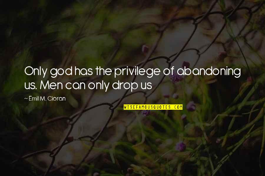 Abandoning God Quotes By Emil M. Cioran: Only god has the privilege of abandoning us.