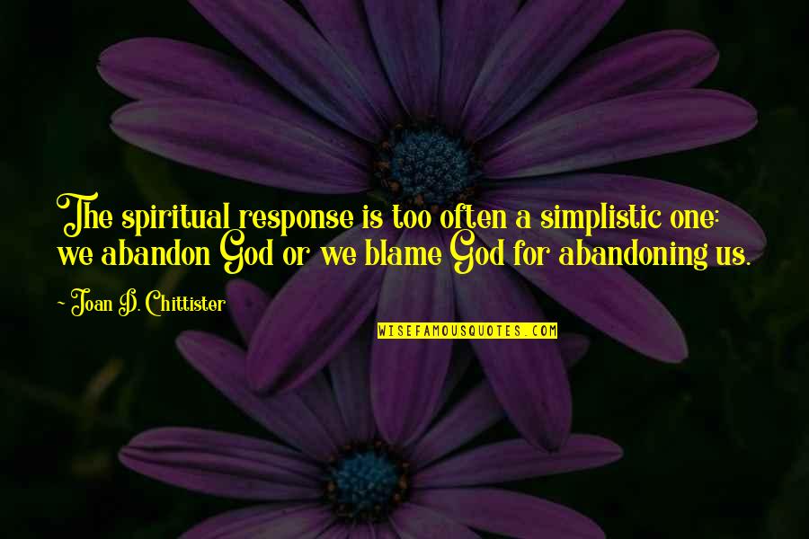 Abandoning God Quotes By Joan D. Chittister: The spiritual response is too often a simplistic
