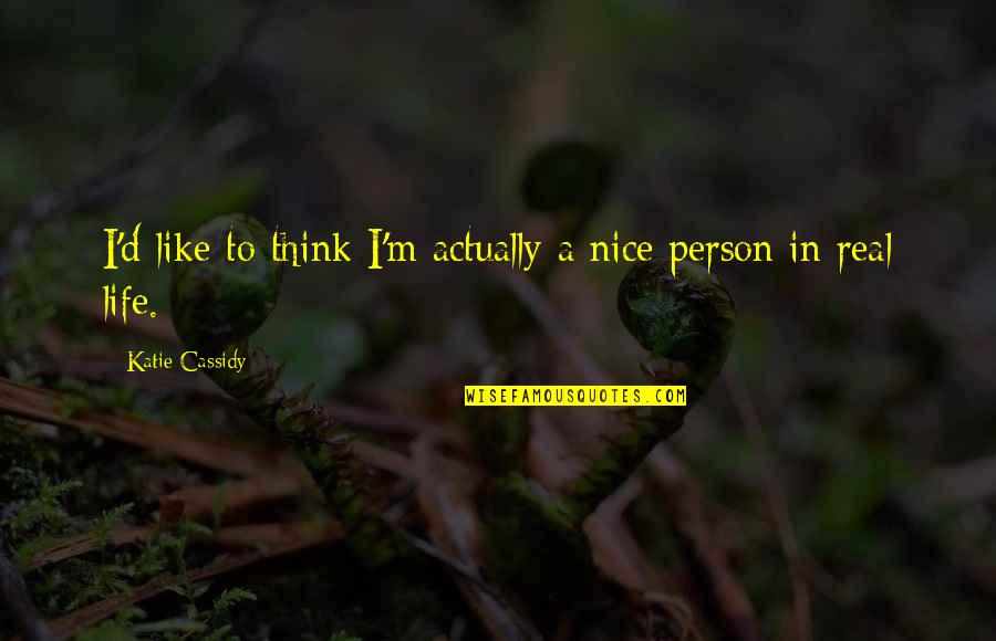 Abandoning God Quotes By Katie Cassidy: I'd like to think I'm actually a nice