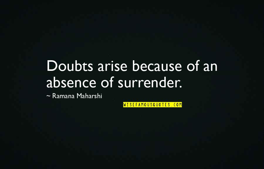 Abandoning God Quotes By Ramana Maharshi: Doubts arise because of an absence of surrender.