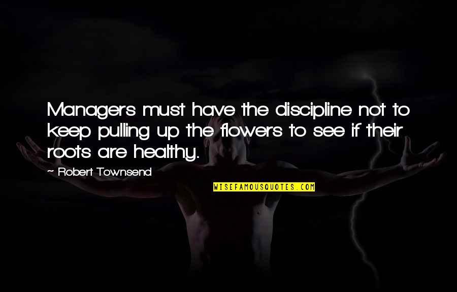 Abandoning Parents Quotes By Robert Townsend: Managers must have the discipline not to keep Abandoning Parents Quotes By Robert Townsend: Managers must have the discipline not to keep