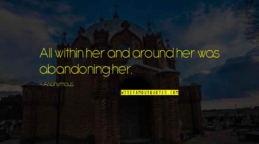 Abandoning Quotes By Anonymous: All within her and around her was abandoning