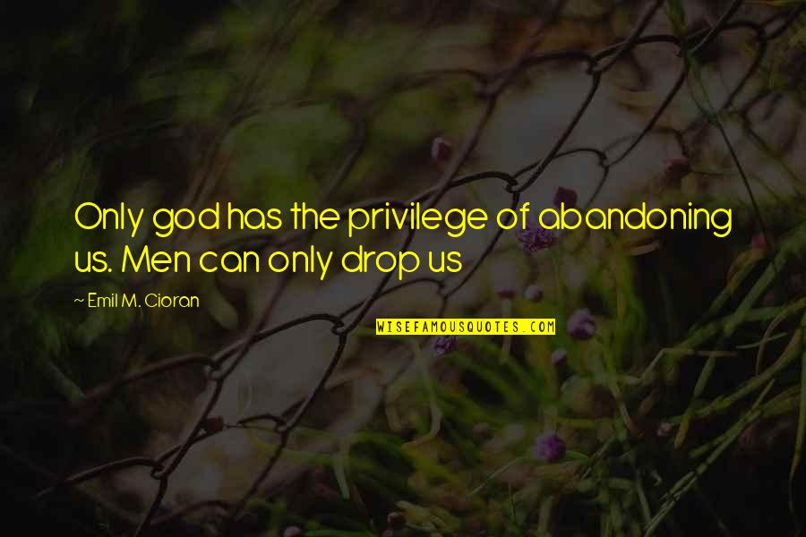 Abandoning Quotes By Emil M. Cioran: Only god has the privilege of abandoning us.