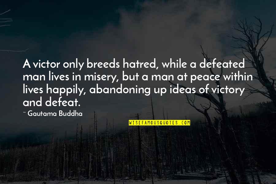 Abandoning Quotes By Gautama Buddha: A victor only breeds hatred, while a defeated