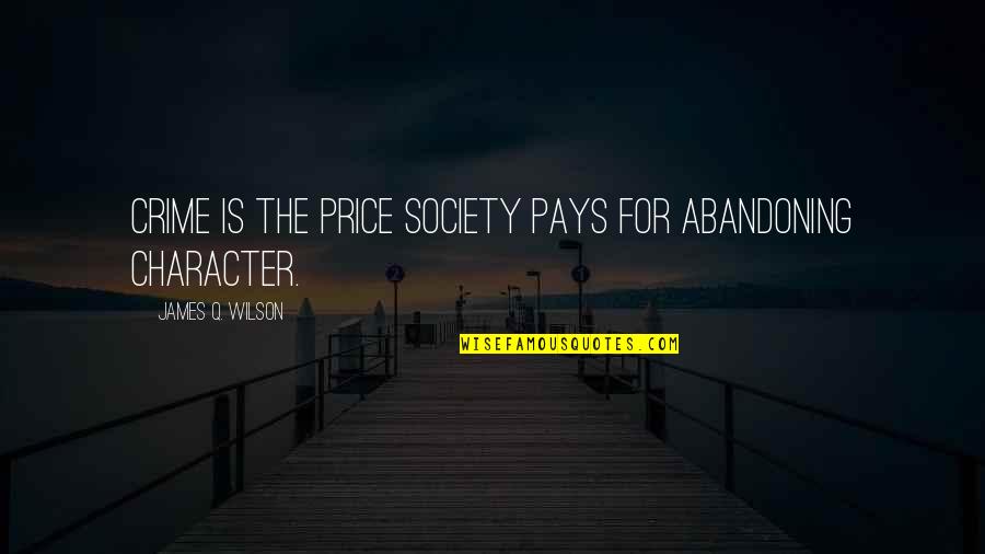 Abandoning Quotes By James Q. Wilson: Crime is the price society pays for abandoning