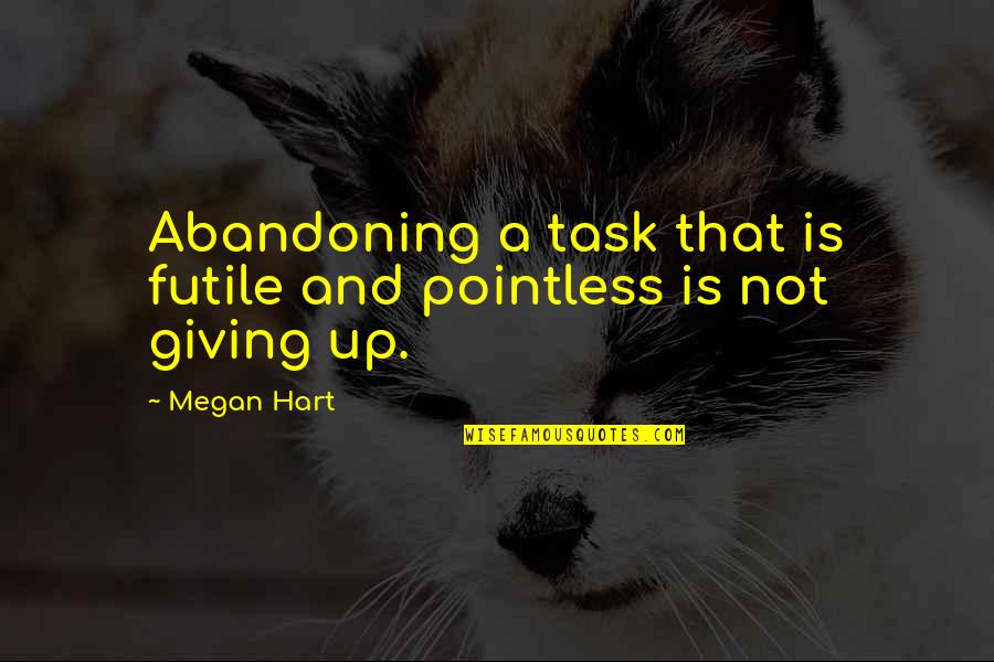 Abandoning Quotes By Megan Hart: Abandoning a task that is futile and pointless