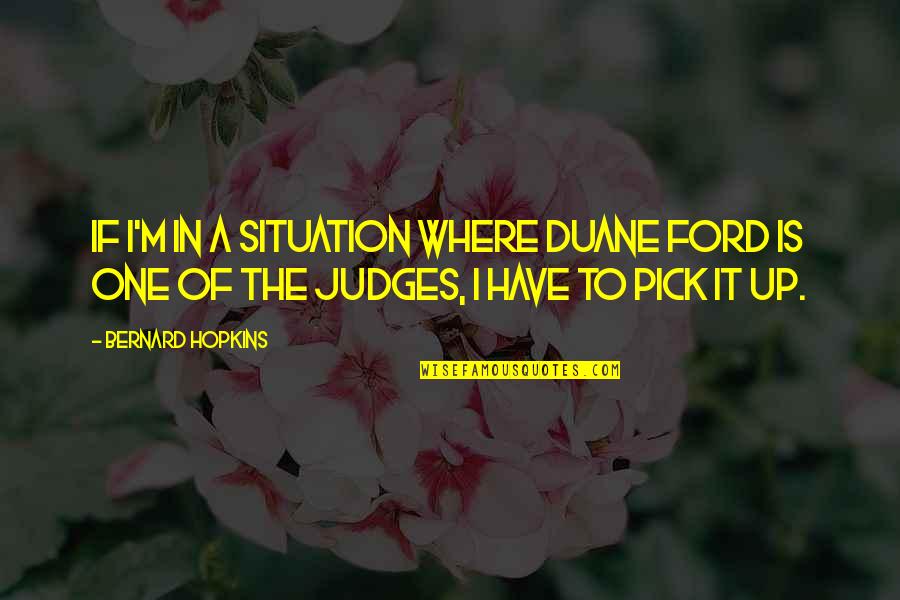 Abandoning Your Family Quotes By Bernard Hopkins: If I'm in a situation where Duane Ford Abandoning Your Family Quotes By Bernard Hopkins: If I'm in a situation where Duane Ford