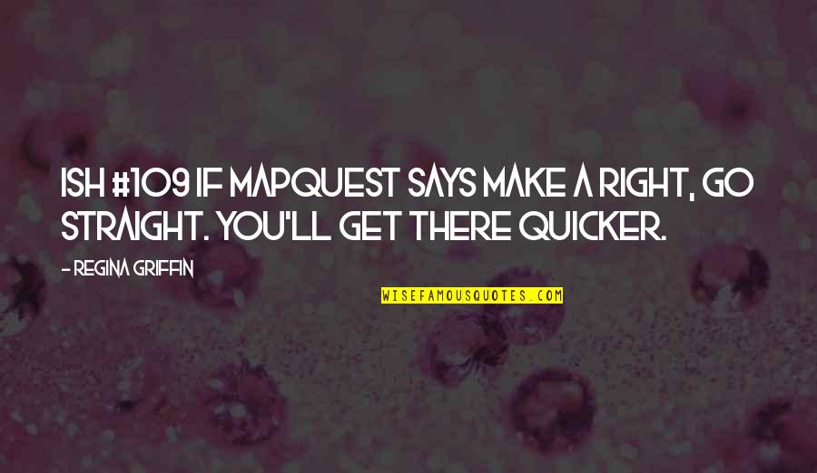 Abandoning Your Friends Quotes By Regina Griffin: Ish #109 If MapQuest says make a right,