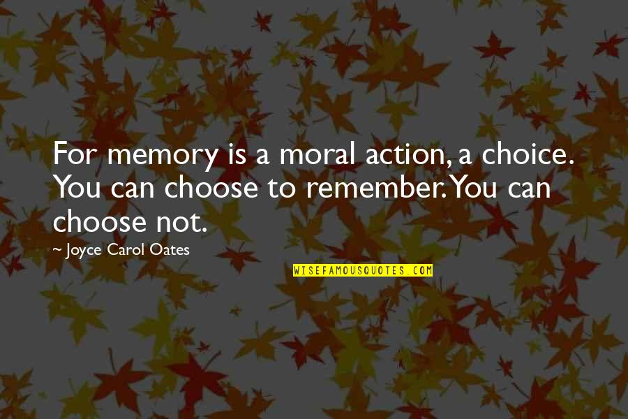 Abandonment In The Book Thief With Page Numbers Quotes By Joyce Carol Oates: For memory is a moral action, a choice.