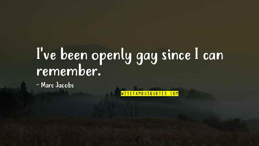 Abandonment Issues Quotes By Marc Jacobs: I've been openly gay since I can remember.