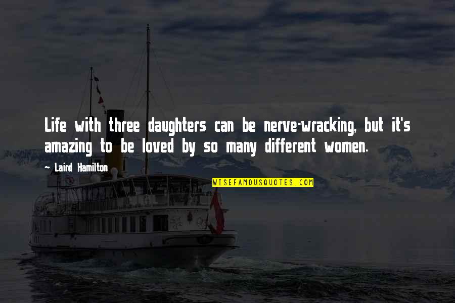 Abandono De Hogar Quotes By Laird Hamilton: Life with three daughters can be nerve-wracking, but Abandono De Hogar Quotes By Laird Hamilton: Life with three daughters can be nerve-wracking, but