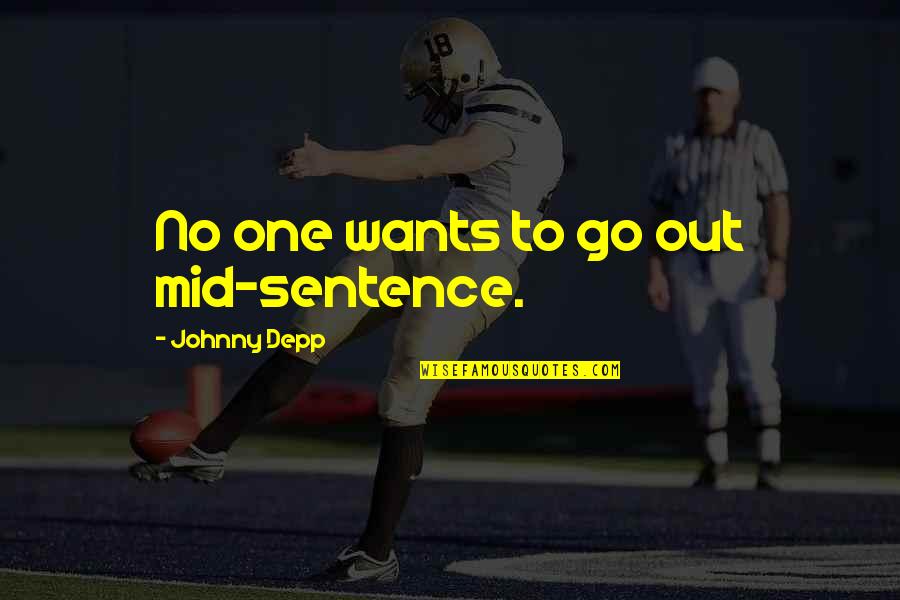Abandono Precoce Quotes By Johnny Depp: No one wants to go out mid-sentence. Abandono Precoce Quotes By Johnny Depp: No one wants to go out mid-sentence.