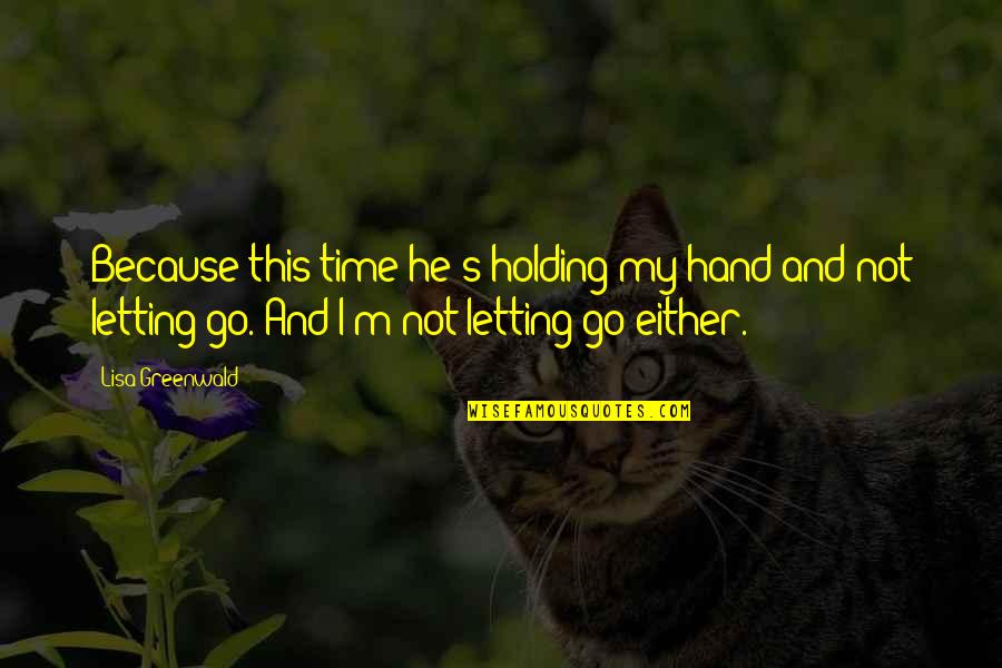 Abandono Precoce Quotes By Lisa Greenwald: Because this time he's holding my hand and Abandono Precoce Quotes By Lisa Greenwald: Because this time he's holding my hand and