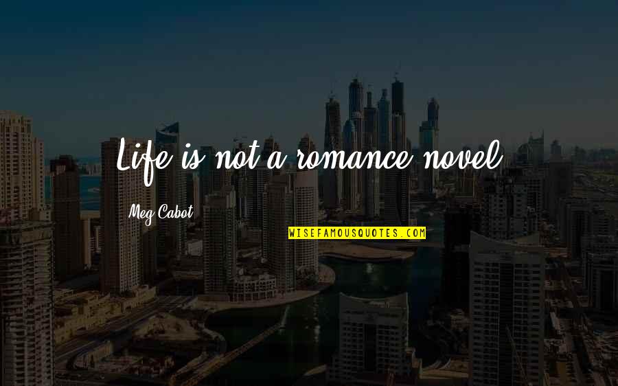 Abandons Deserts Quotes By Meg Cabot: Life is not a romance novel Abandons Deserts Quotes By Meg Cabot: Life is not a romance novel