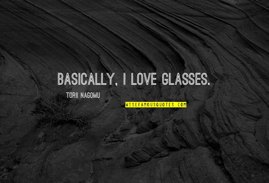 Abandons Deserts Quotes By Torii Nagomu: Basically, I love glasses.