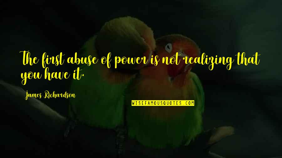 Abang Bomba Quotes By James Richardson: The first abuse of power is not realizing Abang Bomba Quotes By James Richardson: The first abuse of power is not realizing