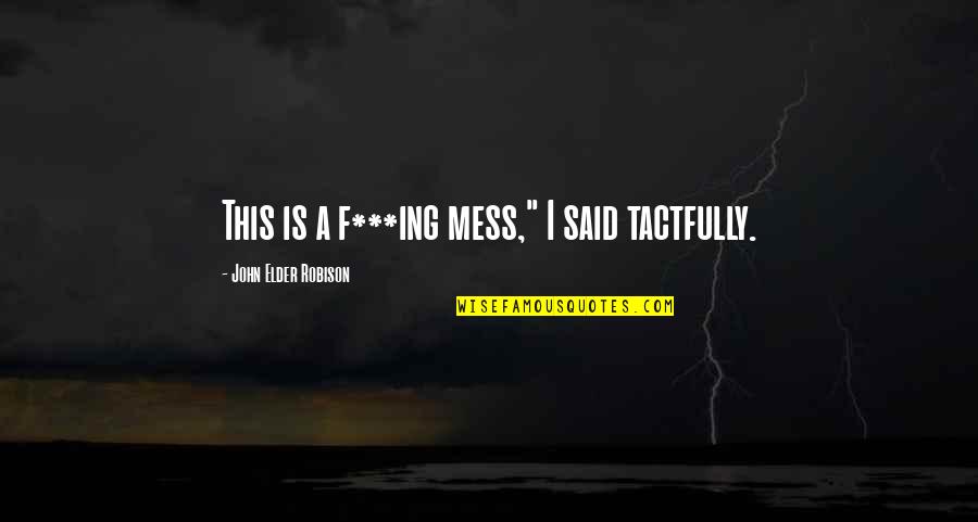 Abang Bomba Quotes By John Elder Robison: This is a f***ing mess," I said tactfully. Abang Bomba Quotes By John Elder Robison: This is a f***ing mess," I said tactfully.