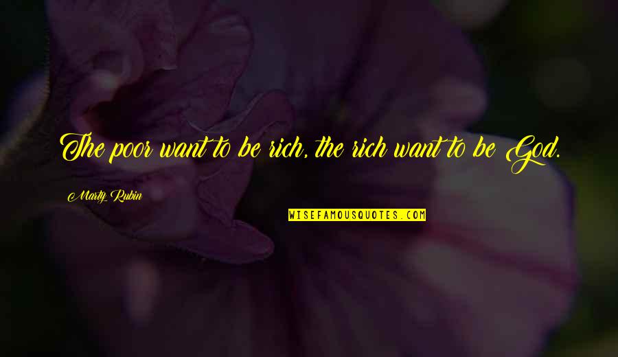 Abang Bomba Quotes By Marty Rubin: The poor want to be rich, the rich Abang Bomba Quotes By Marty Rubin: The poor want to be rich, the rich