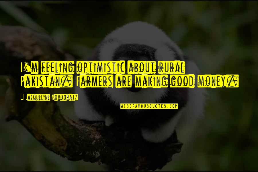 Abang Tukang Quotes By Jacqueline Novogratz: I'm feeling optimistic about rural Pakistan. Farmers are