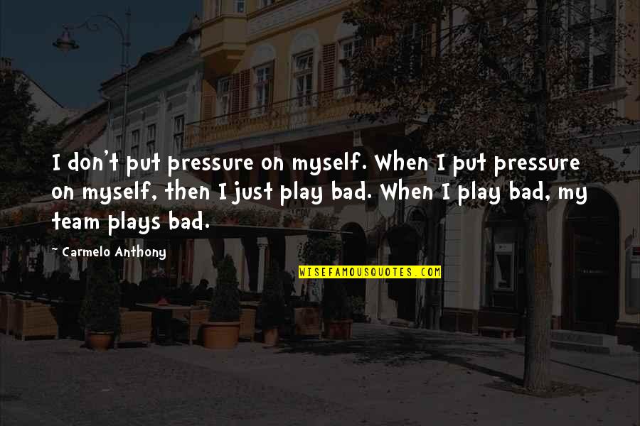 Abanish Kayastha Quotes By Carmelo Anthony: I don't put pressure on myself. When I