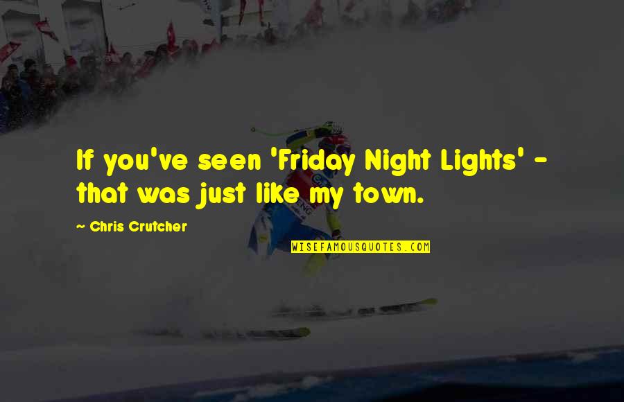 Abanish Rizal Quotes By Chris Crutcher: If you've seen 'Friday Night Lights' - that Abanish Rizal Quotes By Chris Crutcher: If you've seen 'Friday Night Lights' - that