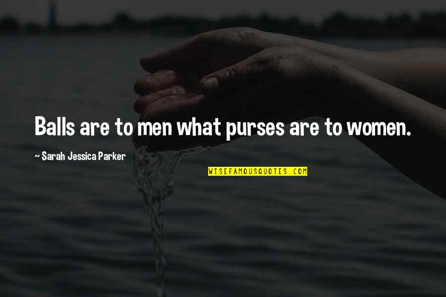 Abanish Rizal Quotes By Sarah Jessica Parker: Balls are to men what purses are to Abanish Rizal Quotes By Sarah Jessica Parker: Balls are to men what purses are to