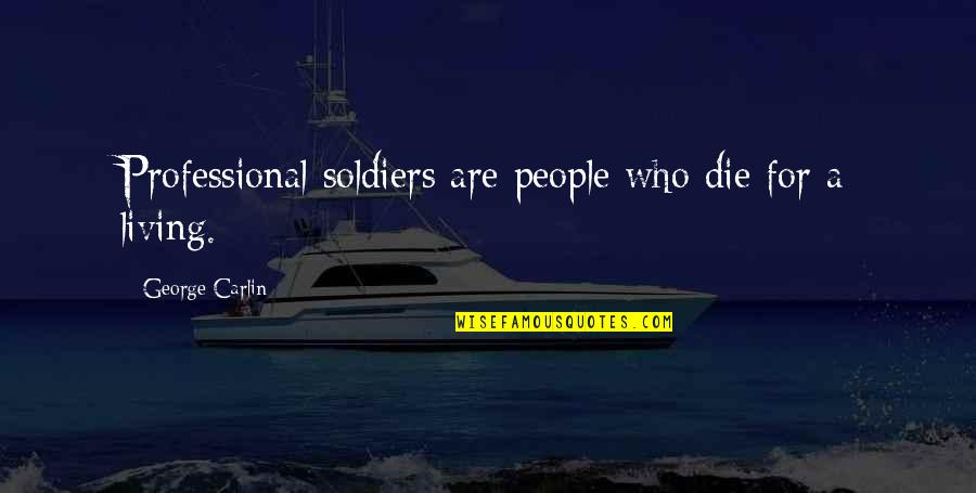 Abanishe Quotes By George Carlin: Professional soldiers are people who die for a Abanishe Quotes By George Carlin: Professional soldiers are people who die for a