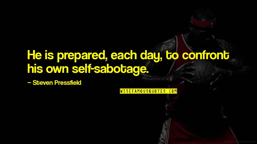 Abanishe Quotes By Steven Pressfield: He is prepared, each day, to confront his Abanishe Quotes By Steven Pressfield: He is prepared, each day, to confront his