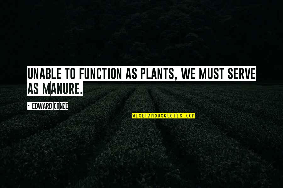 Abanna Quotes By Edward Conze: Unable to function as plants, we must serve