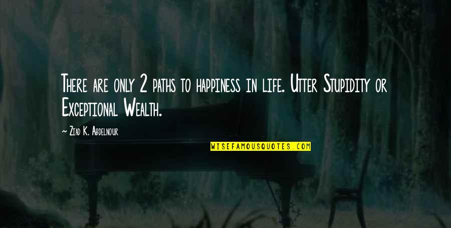 Abanna Quotes By Ziad K. Abdelnour: There are only 2 paths to happiness in