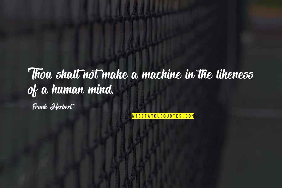 Abanni Quotes By Frank Herbert: Thou shalt not make a machine in the Abanni Quotes By Frank Herbert: Thou shalt not make a machine in the