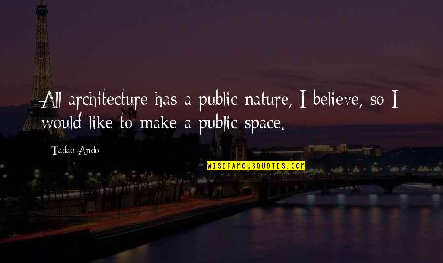 Abanni Quotes By Tadao Ando: All architecture has a public nature, I believe, Abanni Quotes By Tadao Ando: All architecture has a public nature, I believe,