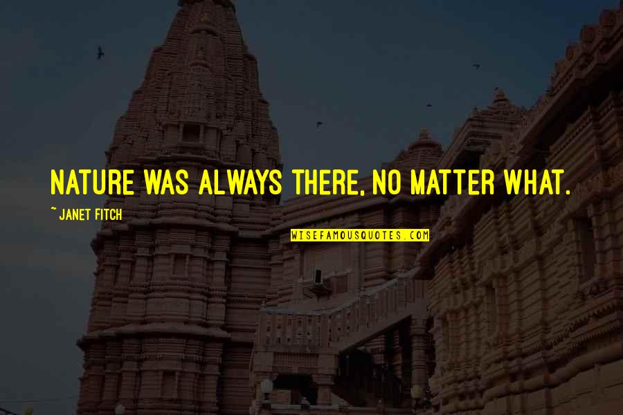 Abannition Quotes By Janet Fitch: Nature was always there, no matter what. Abannition Quotes By Janet Fitch: Nature was always there, no matter what.