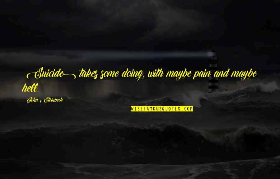Abanodn Quotes By John Steinbeck: (Suicide) takes some doing, with maybe pain and Abanodn Quotes By John Steinbeck: (Suicide) takes some doing, with maybe pain and