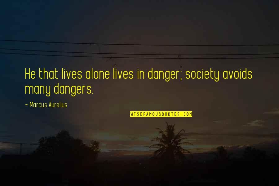 Abanodn Quotes By Marcus Aurelius: He that lives alone lives in danger; society Abanodn Quotes By Marcus Aurelius: He that lives alone lives in danger; society
