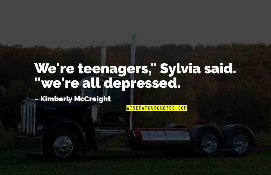 Abanoritz Quotes By Kimberly McCreight: We're teenagers," Sylvia said. "we're all depressed.