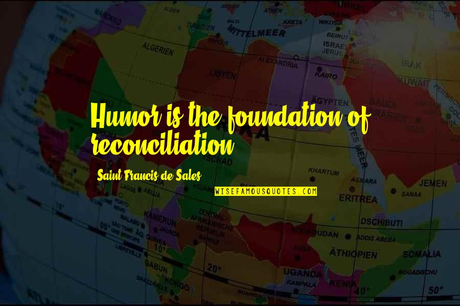 Abanti Chaudhuri Quotes By Saint Francis De Sales: Humor is the foundation of reconciliation. Abanti Chaudhuri Quotes By Saint Francis De Sales: Humor is the foundation of reconciliation.