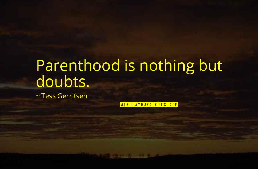 Abanto Forwarding Quotes By Tess Gerritsen: Parenthood is nothing but doubts.