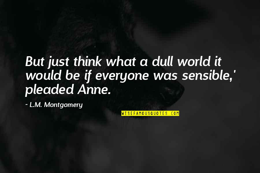 Abarat Characters Quotes By L.M. Montgomery: But just think what a dull world it