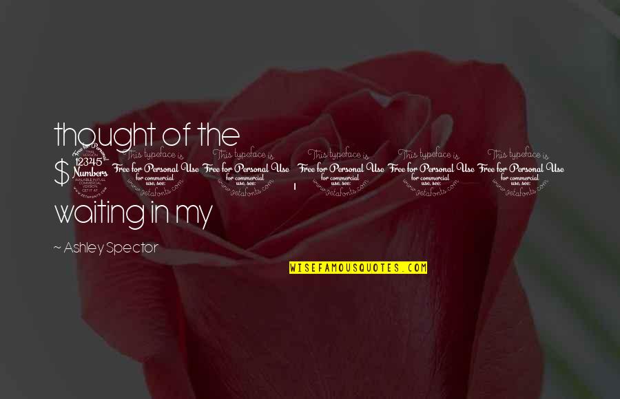 Abarbanel Life Quotes By Ashley Spector: thought of the $300,000 waiting in my Abarbanel Life Quotes By Ashley Spector: thought of the $300,000 waiting in my