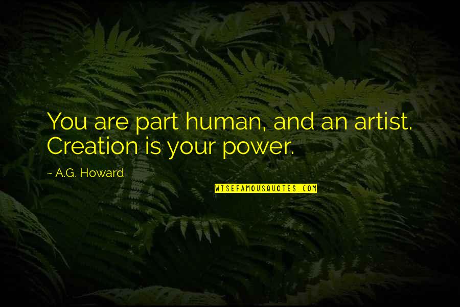 Abarbanel Quotes By A.G. Howard: You are part human, and an artist. Creation
