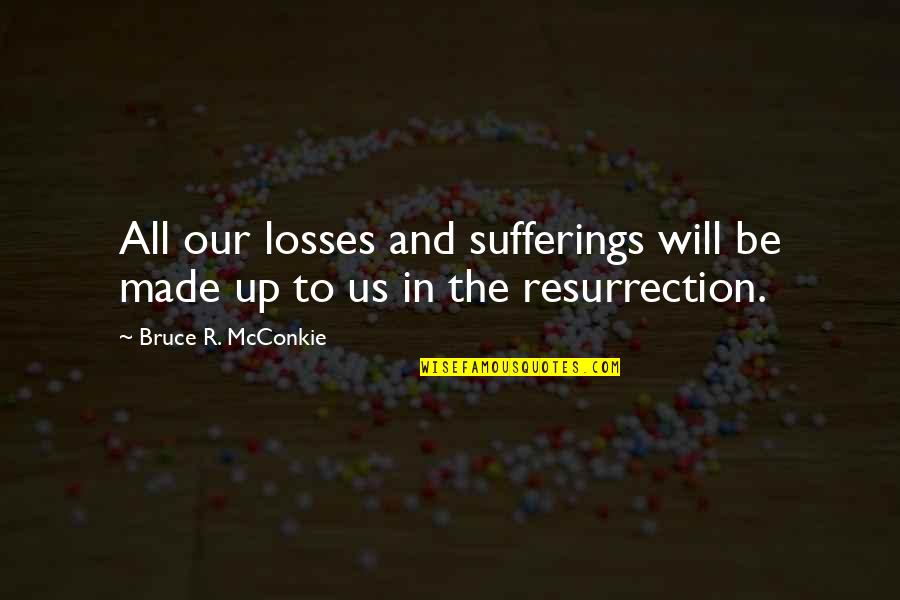 Abarcar Quotes By Bruce R. McConkie: All our losses and sufferings will be made