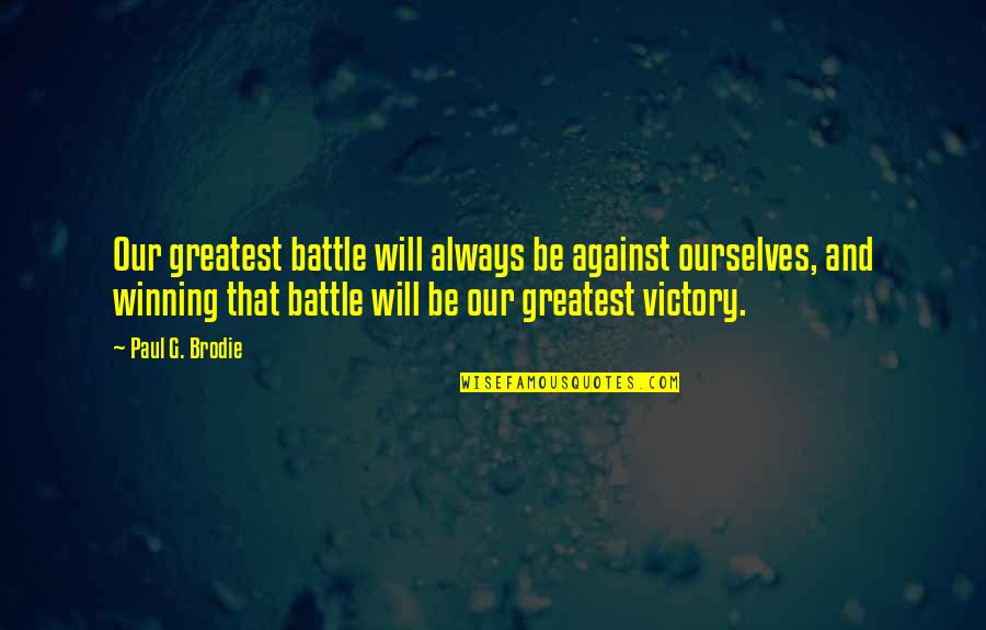 Abarcar Quotes By Paul G. Brodie: Our greatest battle will always be against ourselves,