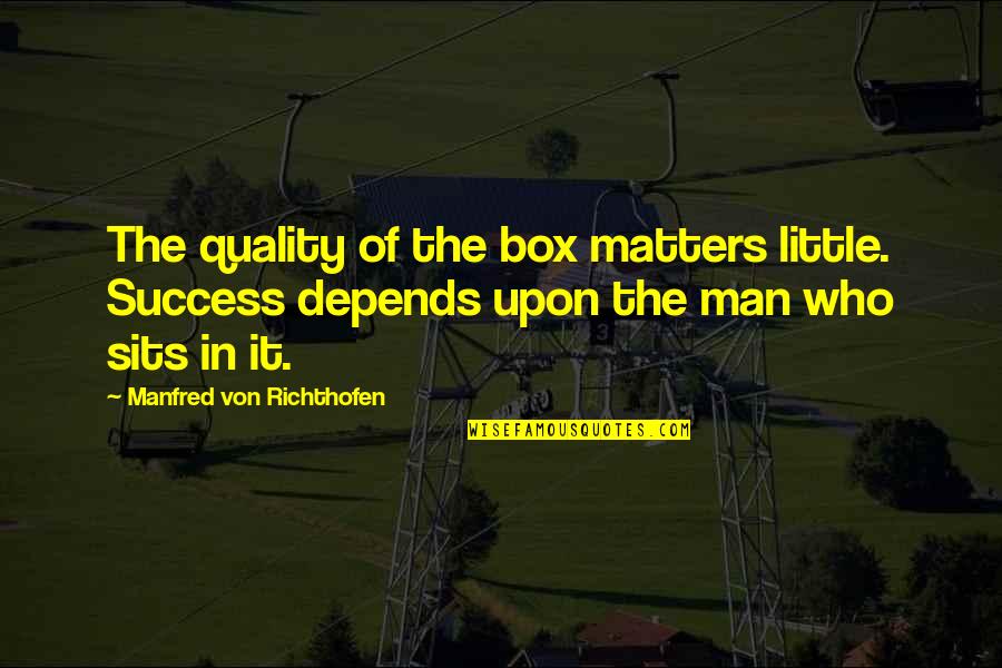 Abarcar Significado Quotes By Manfred Von Richthofen: The quality of the box matters little. Success Abarcar Significado Quotes By Manfred Von Richthofen: The quality of the box matters little. Success