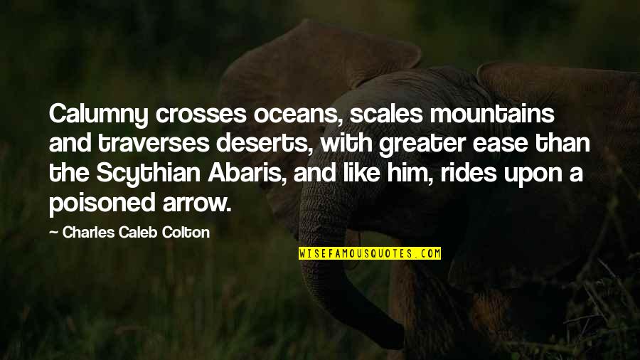 Abaris Quotes By Charles Caleb Colton: Calumny crosses oceans, scales mountains and traverses deserts,