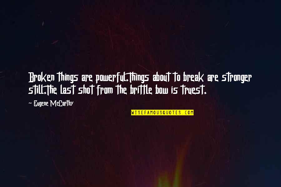 Abarrotera Quotes By Eugene McCarthy: Broken things are powerful.Things about to break are