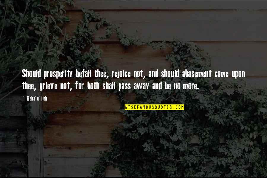 Abasement Quotes By Baha'u'llah: Should prosperity befall thee, rejoice not, and should