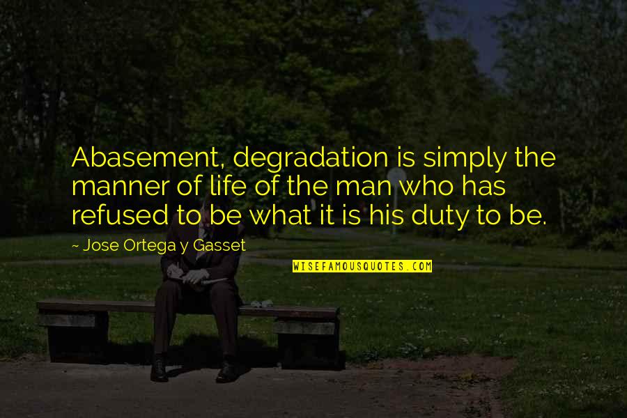 Abasement Quotes By Jose Ortega Y Gasset: Abasement, degradation is simply the manner of life