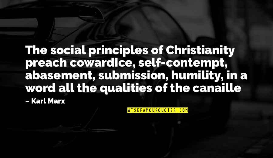 Abasement Quotes By Karl Marx: The social principles of Christianity preach cowardice, self-contempt,
